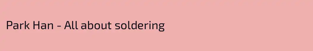 Park Han - All about soldering